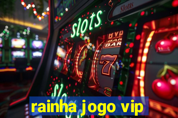 rainha jogo vip